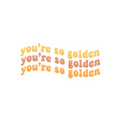 You're so golden